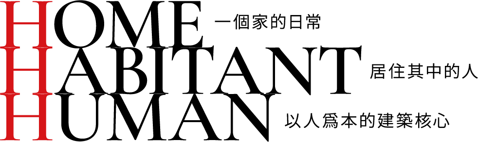 HOME 一個家的日常 HABITANT 居住其中的人 HUMAN 以人為本的建築核心 